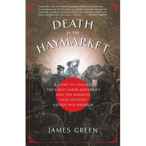 Death in the Haymarket: A Story of Chicago, the First Labor Movement and the Bom